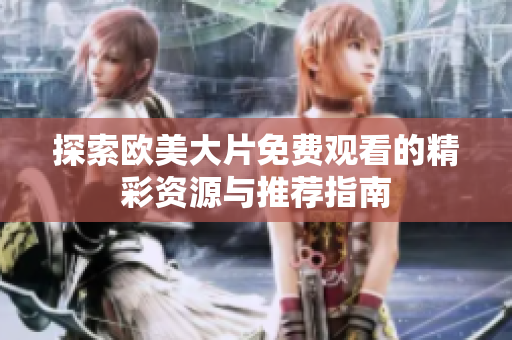 探索歐美大片免費觀看的精彩資源與推薦指南