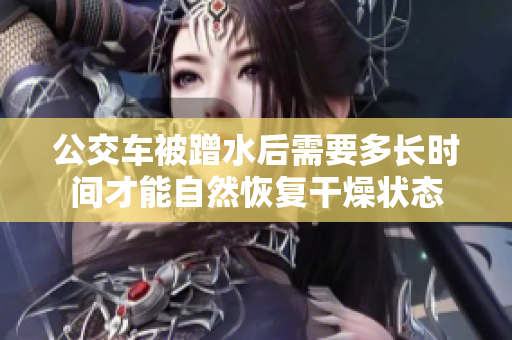 公交車被蹭水后需要多長時間才能自然恢復(fù)干燥狀態(tài)