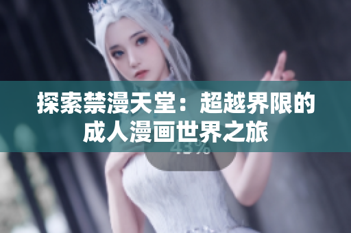 探索禁漫天堂：超越界限的成人漫畫世界之旅