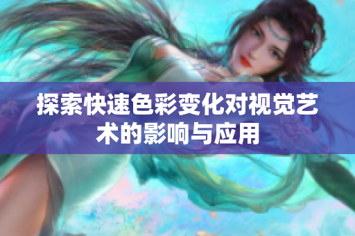 探索快速色彩變化對視覺藝術(shù)的影響與應(yīng)用