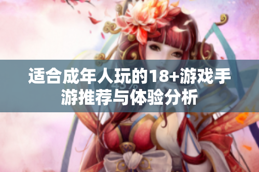 適合成年人玩的18+游戲手游推薦與體驗分析
