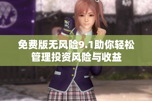 免費(fèi)版無風(fēng)險9.1助你輕松管理投資風(fēng)險與收益