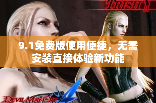 9.1免費(fèi)版使用便捷，無(wú)需安裝直接體驗(yàn)新功能