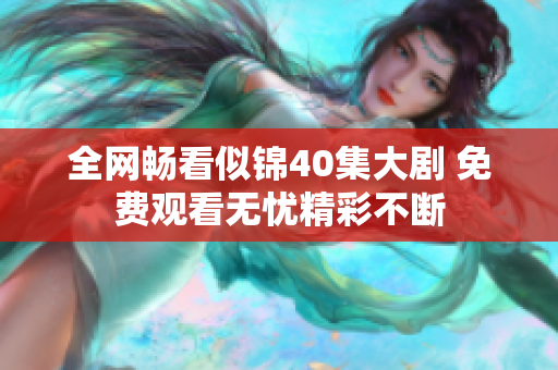 全網暢看似錦40集大劇 免費觀看無憂精彩不斷