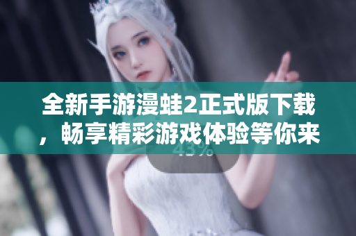 全新手游漫蛙2正式版下載，暢享精彩游戲體驗等你來探索