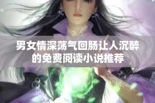 男女情深蕩氣回腸讓人沉醉的免費(fèi)閱讀小說(shuō)推薦