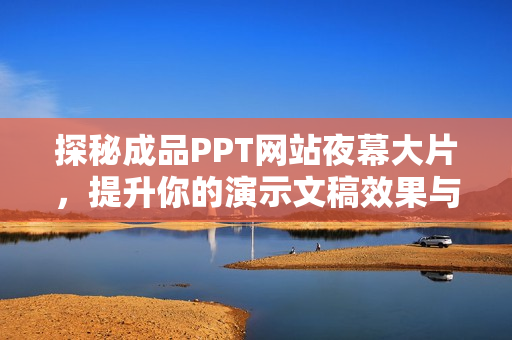 探秘成品PPT網(wǎng)站夜幕大片，提升你的演示文稿效果與美感