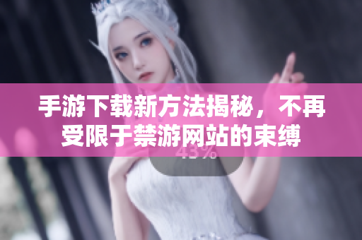 手游下載新方法揭秘，不再受限于禁游網(wǎng)站的束縛
