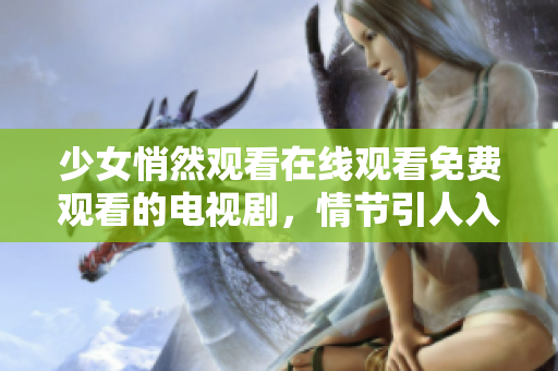 少女悄然觀看在線觀看免費觀看的電視劇，情節(jié)引人入勝