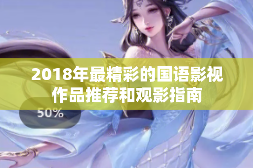 2018年最精彩的國語影視作品推薦和觀影指南