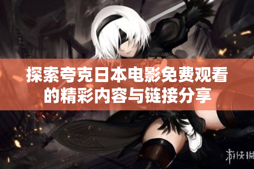 探索夸克日本電影免費(fèi)觀(guān)看的精彩內(nèi)容與鏈接分享