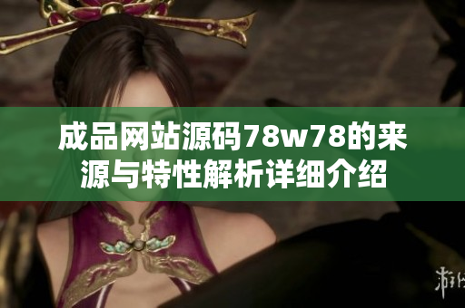 成品網(wǎng)站源碼78w78的來源與特性解析詳細(xì)介紹