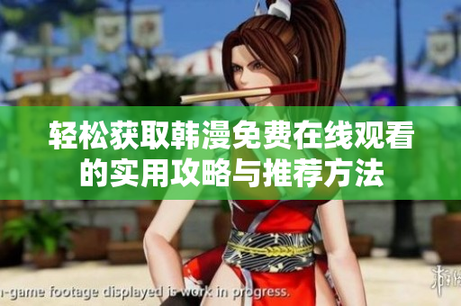 輕松獲取韓漫免費(fèi)在線觀看的實(shí)用攻略與推薦方法
