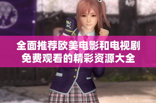 全面推薦歐美電影和電視劇免費(fèi)觀看的精彩資源大全