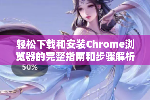 輕松下載和安裝Chrome瀏覽器的完整指南和步驟解析