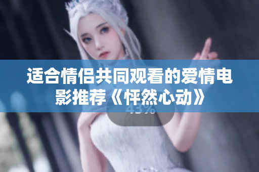 適合情侶共同觀看的愛(ài)情電影推薦《怦然心動(dòng)》