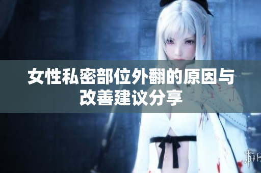 女性私密部位外翻的原因與改善建議分享