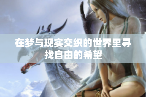 在夢與現(xiàn)實(shí)交織的世界里尋找自由的希望