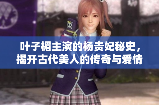 葉子楣主演的楊貴妃秘史，揭開古代美人的傳奇與愛情故事