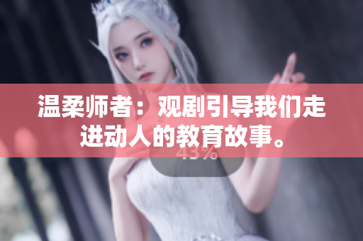 溫柔師者：觀劇引導我們走進動人的教育故事。