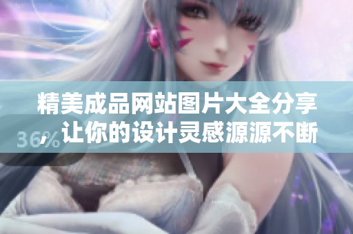 精美成品網(wǎng)站圖片大全分享，讓你的設(shè)計(jì)靈感源源不斷
