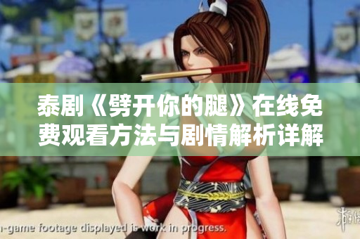 泰劇《劈開你的腿》在線免費(fèi)觀看方法與劇情解析詳解