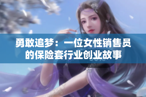 勇敢追夢：一位女性銷售員的保險套行業(yè)創(chuàng)業(yè)故事