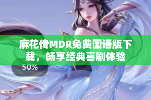 麻花傳MDR免費(fèi)國語版下載，暢享經(jīng)典喜劇體驗(yàn)
