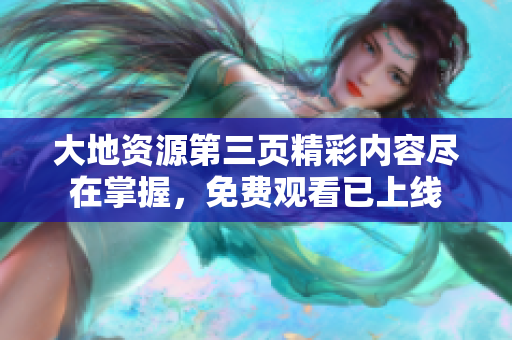 大地資源第三頁精彩內容盡在掌握，免費觀看已上線
