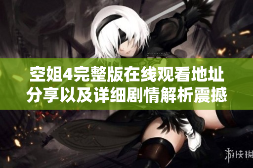 空姐4完整版在線觀看地址分享以及詳細(xì)劇情解析震撼來襲