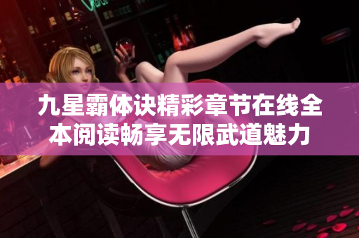 九星霸體訣精彩章節(jié)在線(xiàn)全本閱讀暢享無(wú)限武道魅力