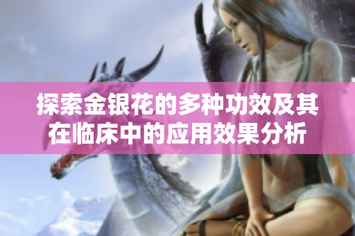 探索金銀花的多種功效及其在臨床中的應(yīng)用效果分析