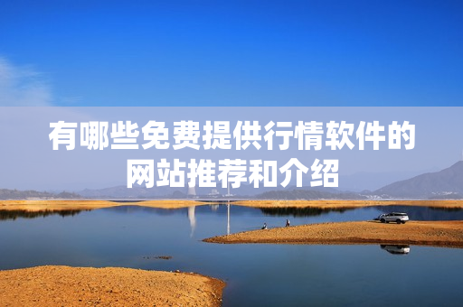 有哪些免費(fèi)提供行情軟件的網(wǎng)站推薦和介紹