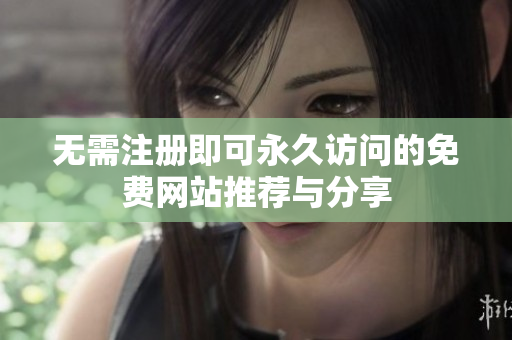 無需注冊(cè)即可永久訪問的免費(fèi)網(wǎng)站推薦與分享