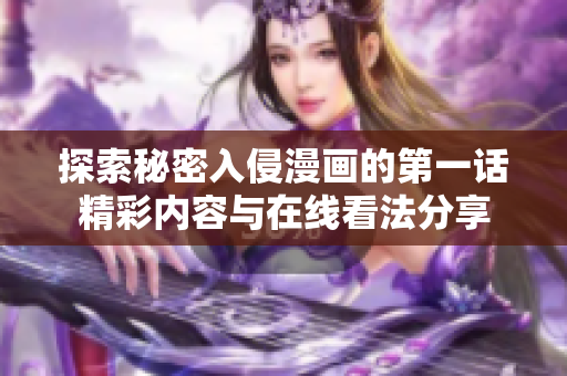 探索秘密入侵漫畫(huà)的第一話精彩內(nèi)容與在線看法分享