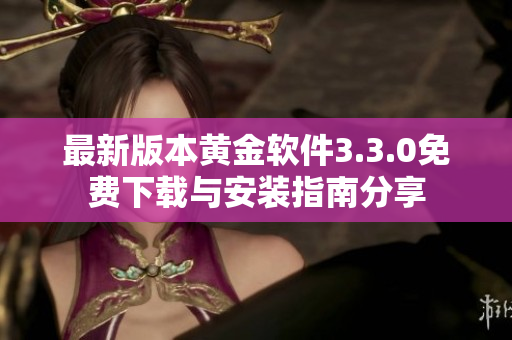 最新版本黃金軟件3.3.0免費下載與安裝指南分享
