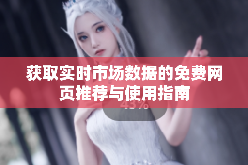 獲取實時市場數(shù)據(jù)的免費(fèi)網(wǎng)頁推薦與使用指南