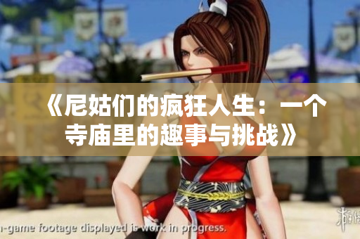 《尼姑們的瘋狂人生：一個(gè)寺廟里的趣事與挑戰(zhàn)》