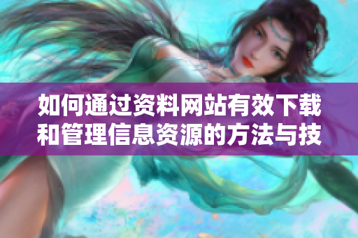 如何通過資料網(wǎng)站有效下載和管理信息資源的方法與技巧