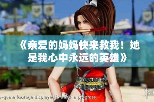 《親愛(ài)的媽媽快來(lái)救我！她是我心中永遠(yuǎn)的英雄》