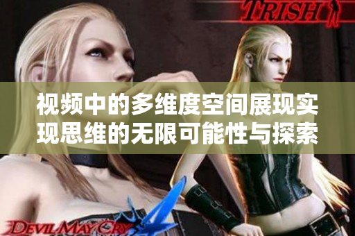 視頻中的多維度空間展現(xiàn)實(shí)現(xiàn)思維的無(wú)限可能性與探索