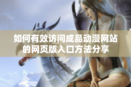 如何有效訪問(wèn)成品動(dòng)漫網(wǎng)站的網(wǎng)頁(yè)版入口方法分享