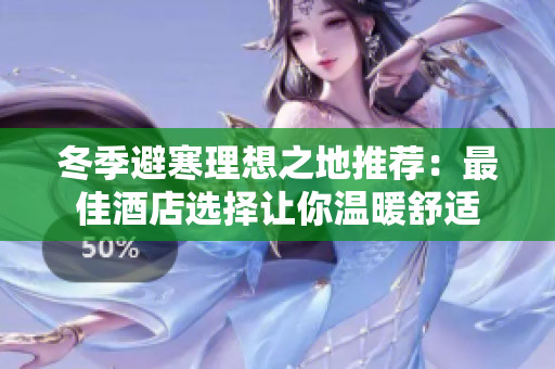 冬季避寒理想之地推薦：最佳酒店選擇讓你溫暖舒適
