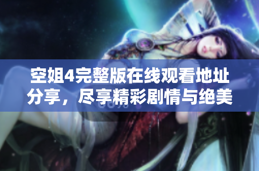 空姐4完整版在線(xiàn)觀看地址分享，盡享精彩劇情與絕美畫(huà)面