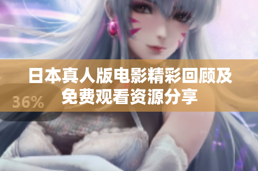 日本真人版電影精彩回顧及免費(fèi)觀看資源分享