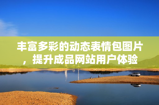 豐富多彩的動(dòng)態(tài)表情包圖片，提升成品網(wǎng)站用戶體驗(yàn)
