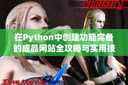 在Python中創(chuàng)建功能完備的成品網(wǎng)站全攻略與實(shí)用技巧分享