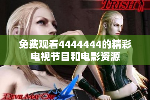 免費(fèi)觀看4444444的精彩電視節(jié)目和電影資源