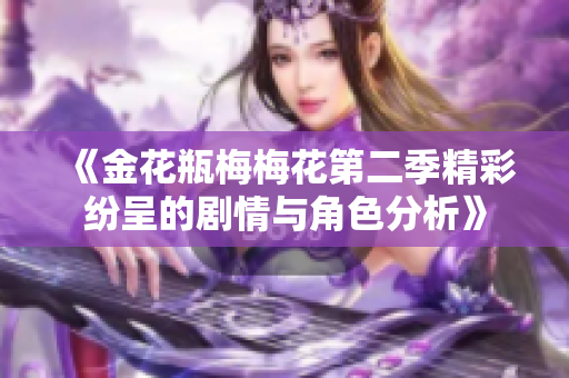 《金花瓶梅梅花第二季精彩紛呈的劇情與角色分析》